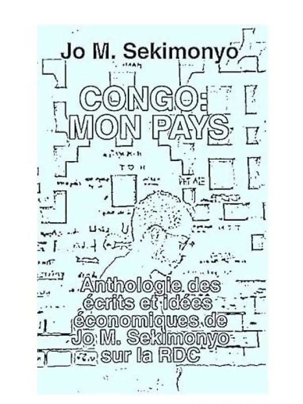 Congo : Mon Pays – Anthologie des écrits et idées économiques de Jo M. Sekimonyo sur la RDC